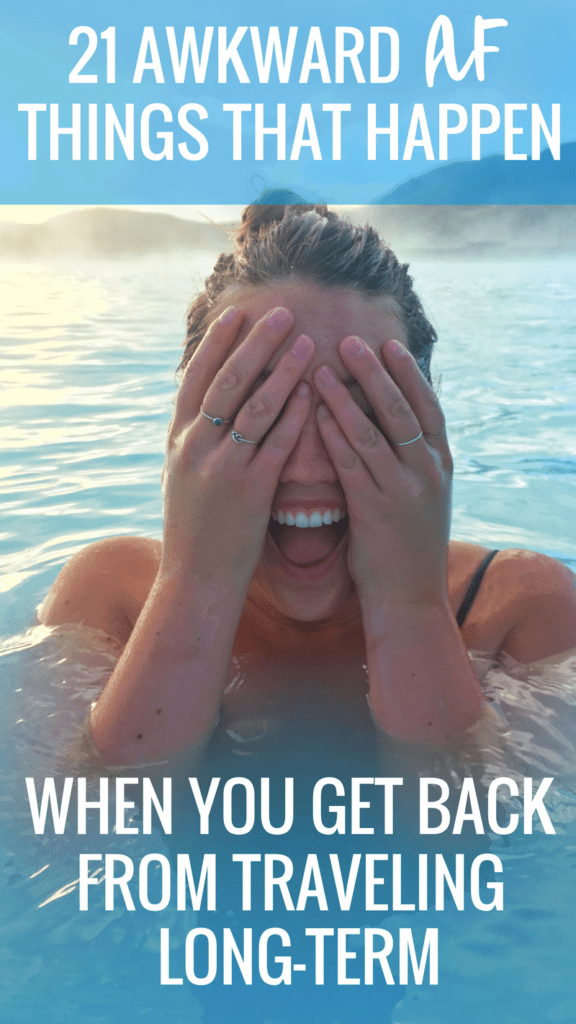 21 Awkward AF Things That Happen When You Get Back from Traveling Long-Term